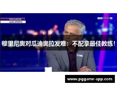 穆里尼奥对瓜迪奥拉发难：不配拿最佳教练！