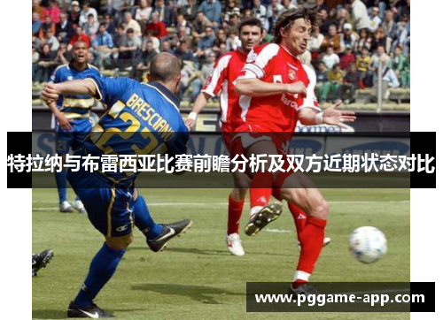 特拉纳与布雷西亚比赛前瞻分析及双方近期状态对比